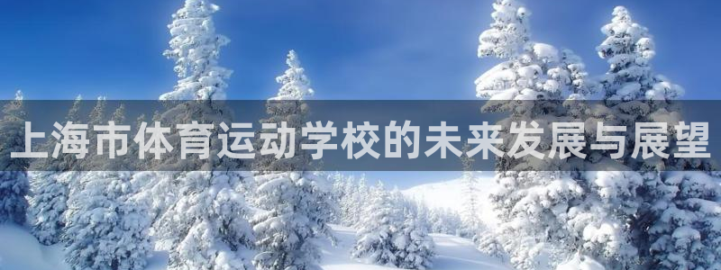 一竞技官网下载招商电话是多少号码:上海市体育运动学校的未来发